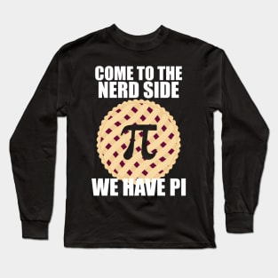 Come To The Nerd Side We Have Pi Long Sleeve T-Shirt